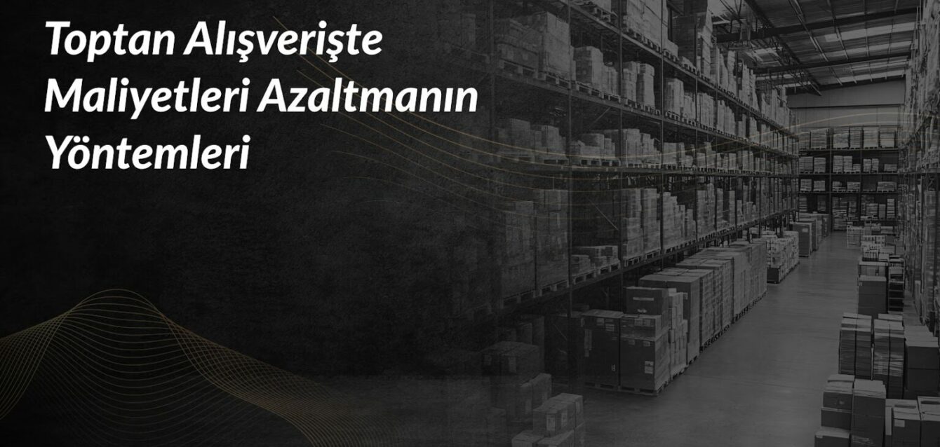 toptan-alisveriste-maliyetleri-azaltmanin-yontemleri-1536x866